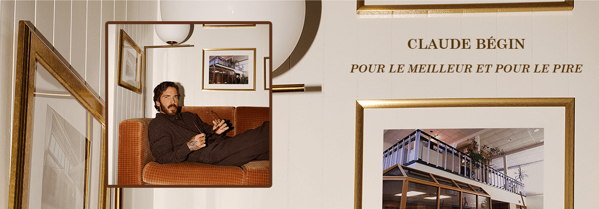 CLAUDE BÉGIN PRESENTS « POUR LE MEILLEUR ET POUR LE PIRE » 